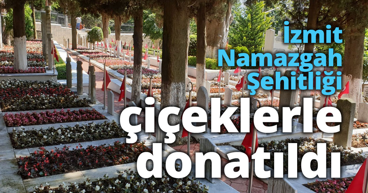 İzmit Namazgah Şehitliği çiçeklerle donatıldı