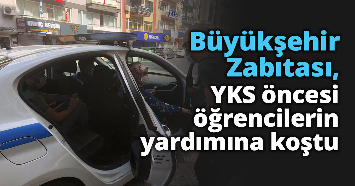 Büyükşehir Zabıtası, YKS öncesi öğrencilerin yardımına koştu