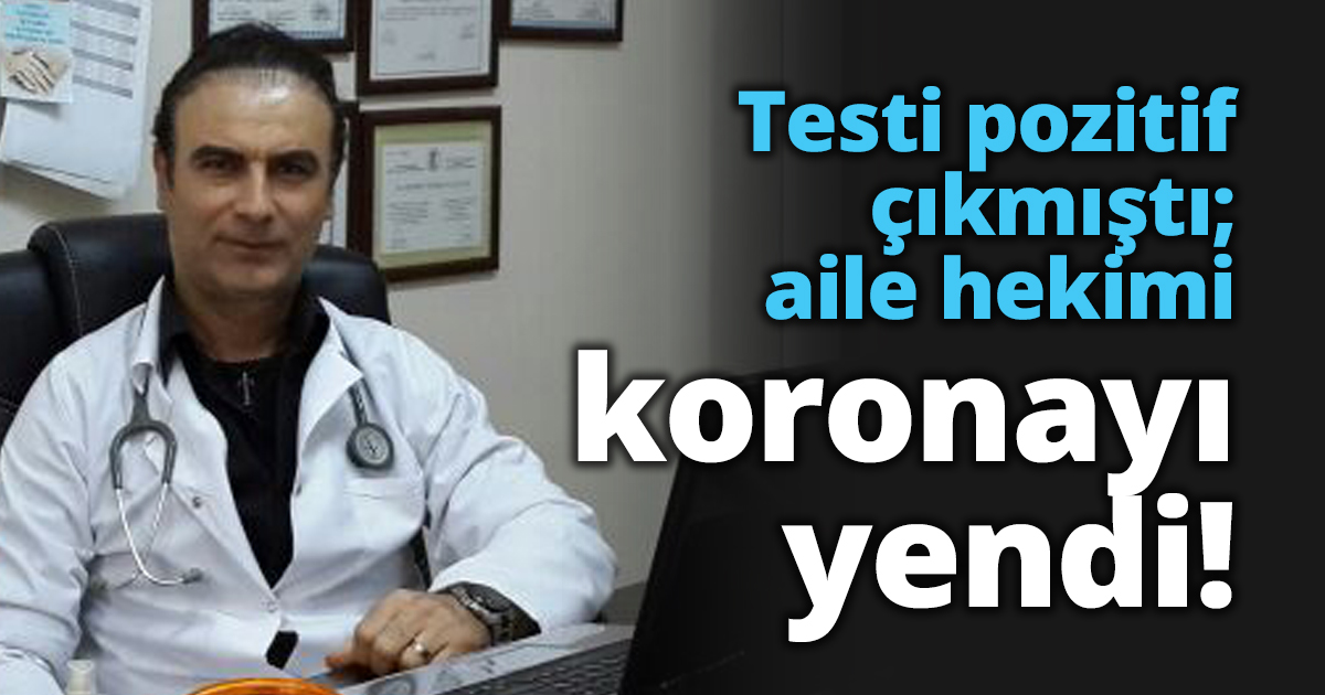Testi pozitif çıkmıştı; aile hekimi koronayı yendi!