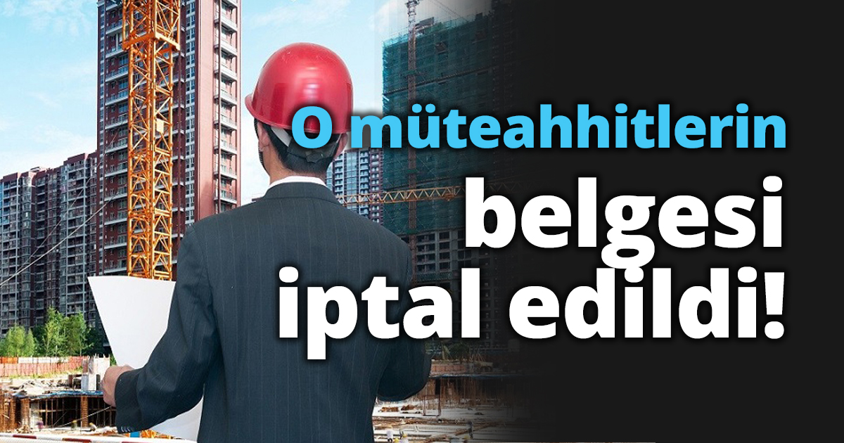 O müteahhitlerin belgesi iptal edildi!