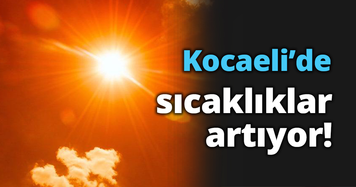 Kocaeli’de sıcaklıklar artıyor!