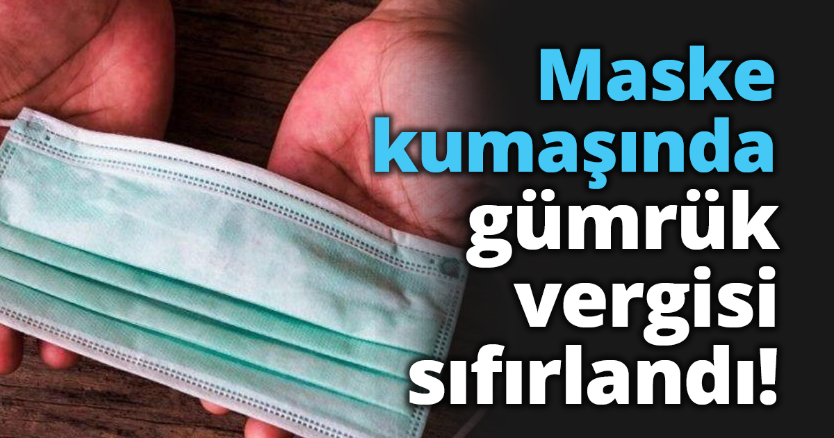 Maske kumaşında gümrük vergisi sıfırlandı!