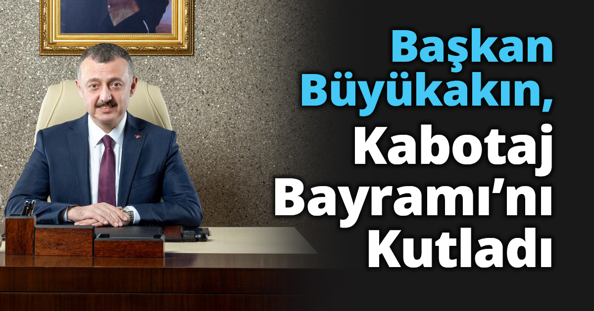 Başkan Büyükakın, Kabotaj Bayramı’nı Kutladı