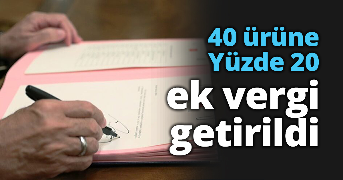 40 ürüne Yüzde 20 ek vergi getirildi