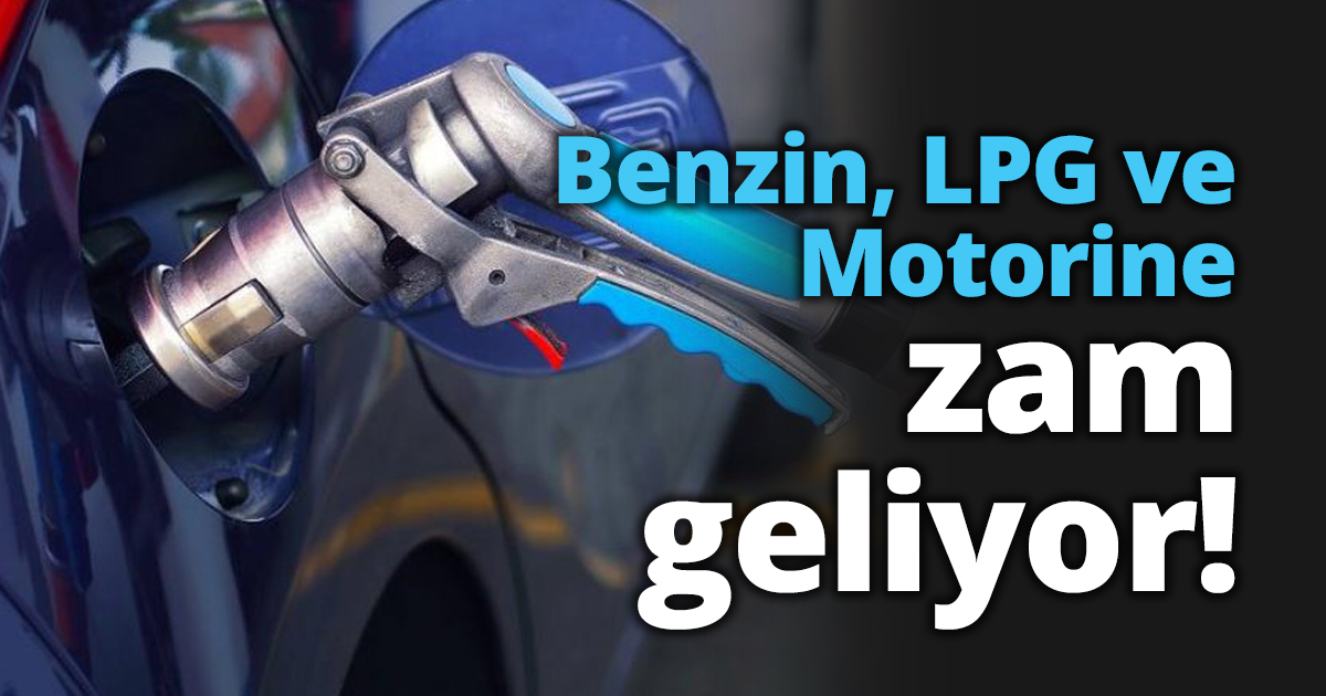 Benzin, LPG ve Motorine zam geliyor!