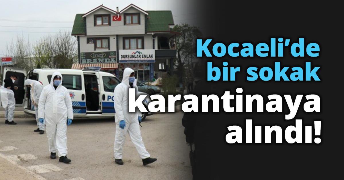 Kocaeli’de bir sokak karantinaya alındı!