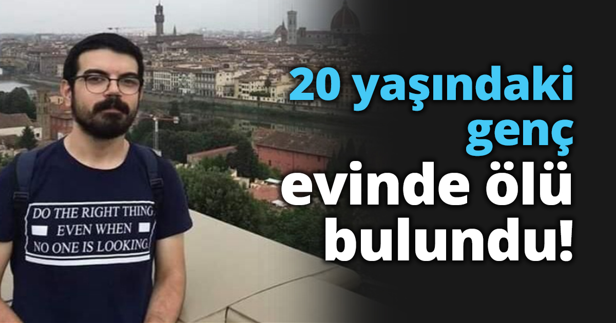 20 yaşındaki genç evinde ölü bulundu!