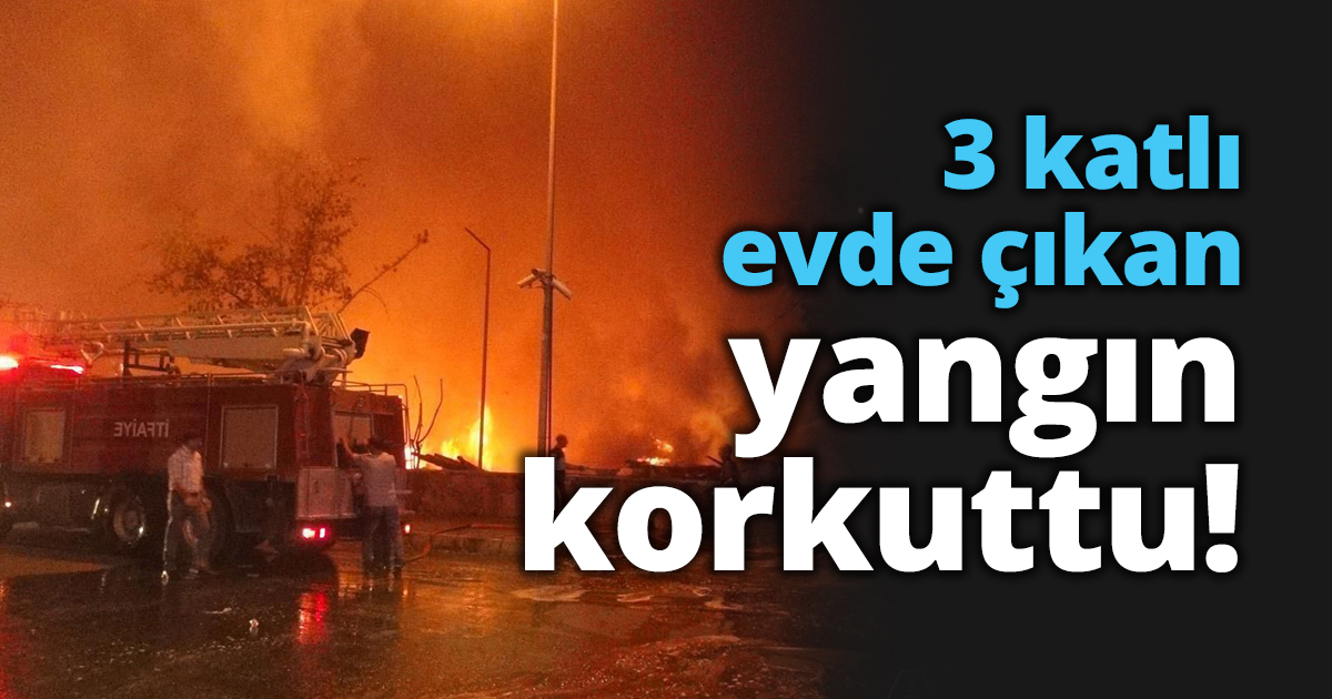 3 katlı evde çıkan yangın korkuttu!
