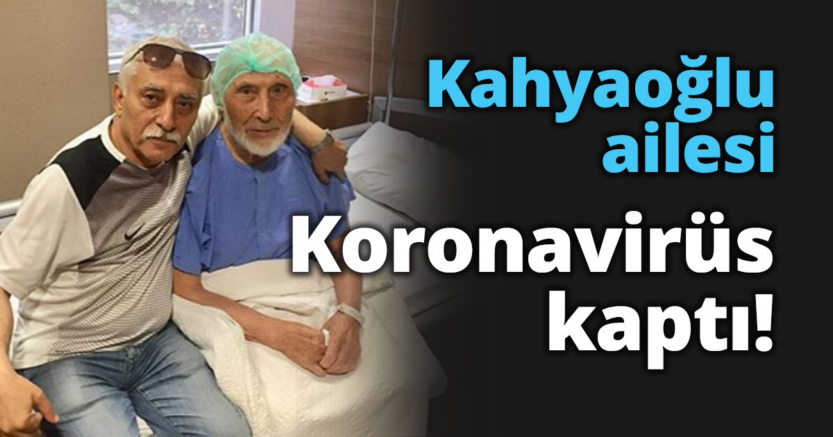 Kahyaoğlu ailesi Koronavirüs kaptı!