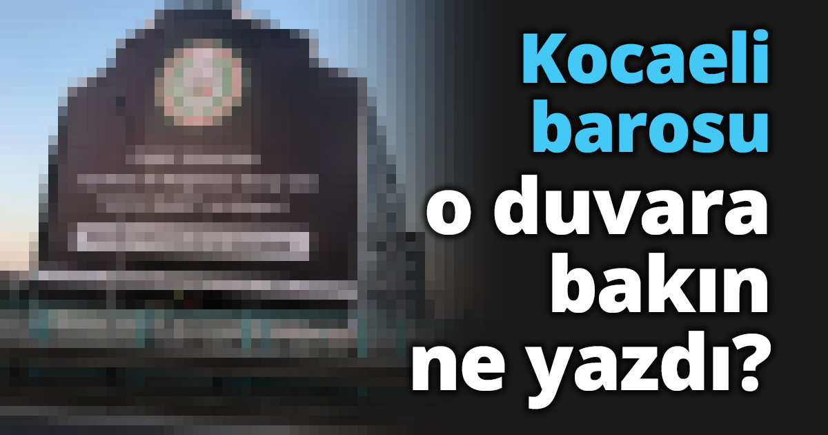 Kocaeli barosu o duvara bakın ne yazdı?
