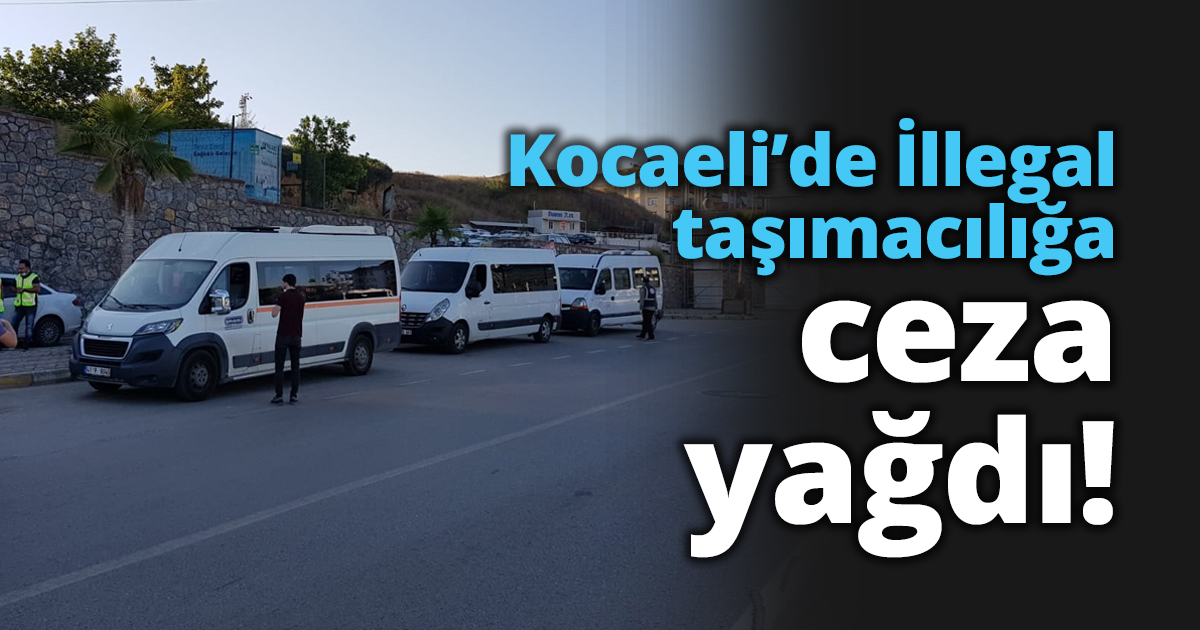 Kocaeli’de İllegal taşımacılığa ceza yağdı!