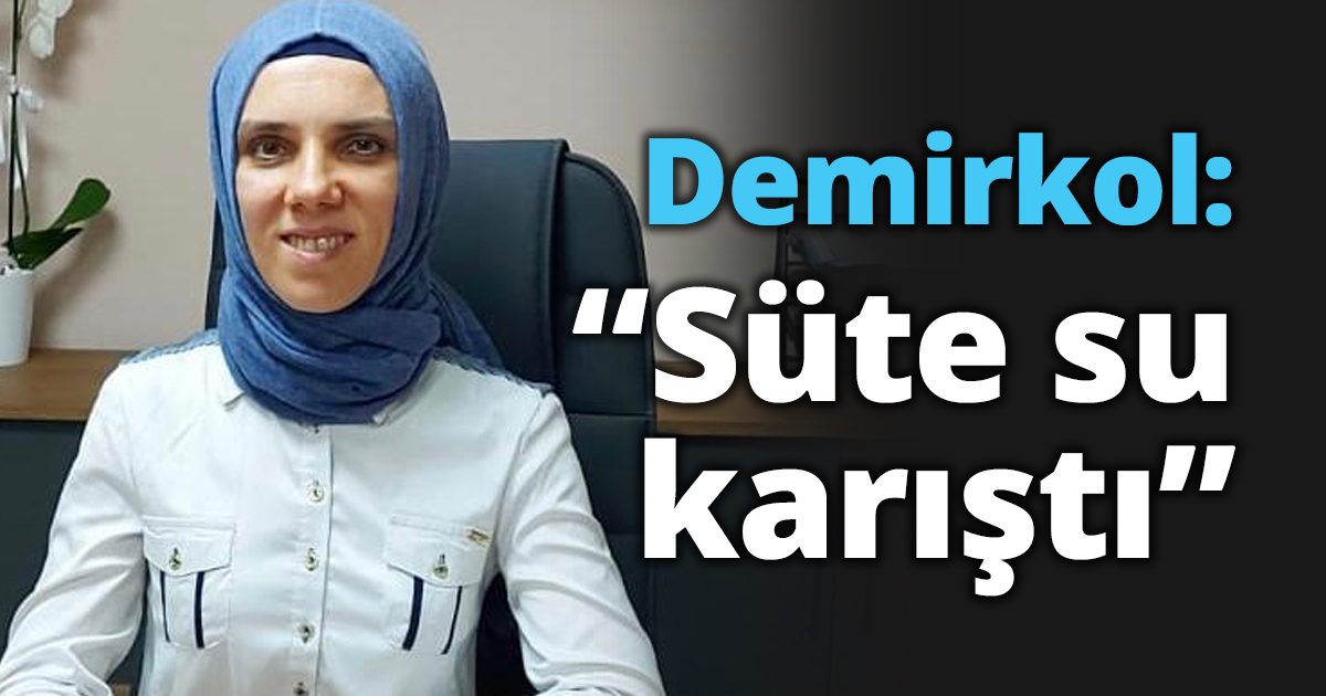 Demirkol: “Süte su karıştı”