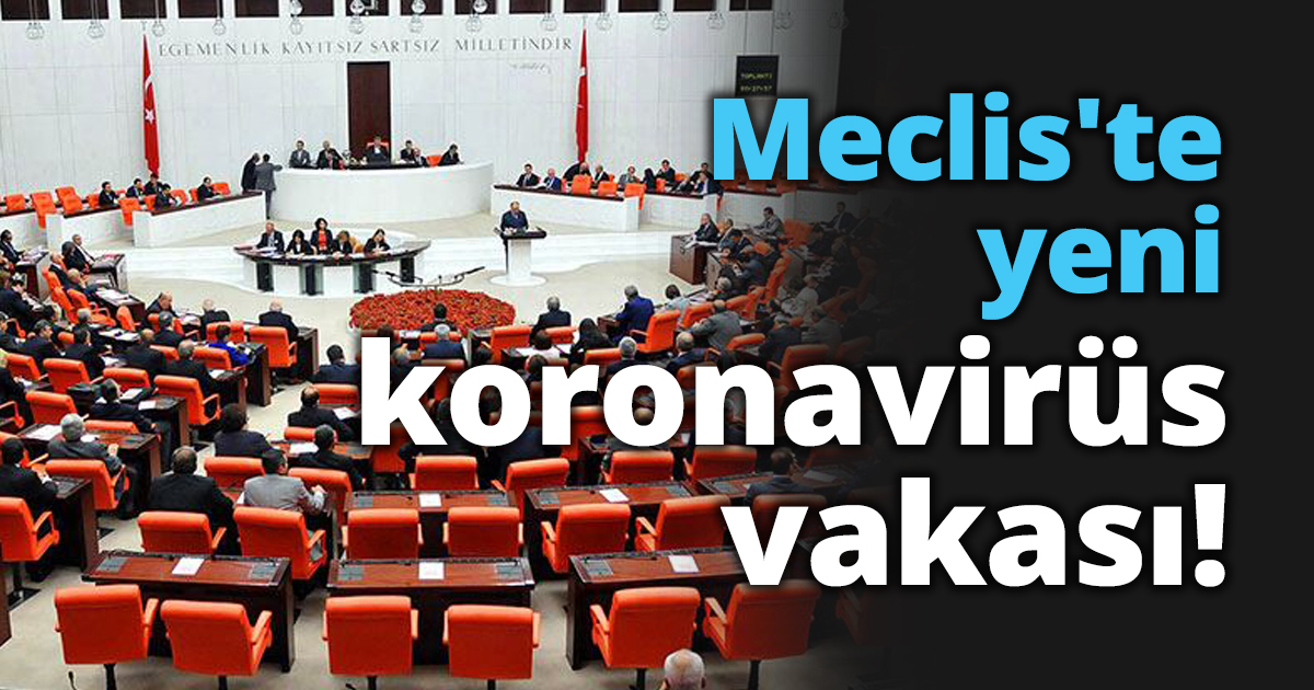 Meclis'te yeni koronavirüs vakası!
