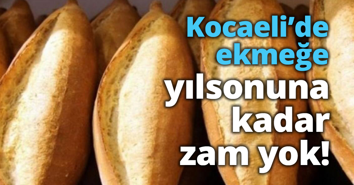 Kocaeli’de ekmeğe yılsonuna kadar zam yok!