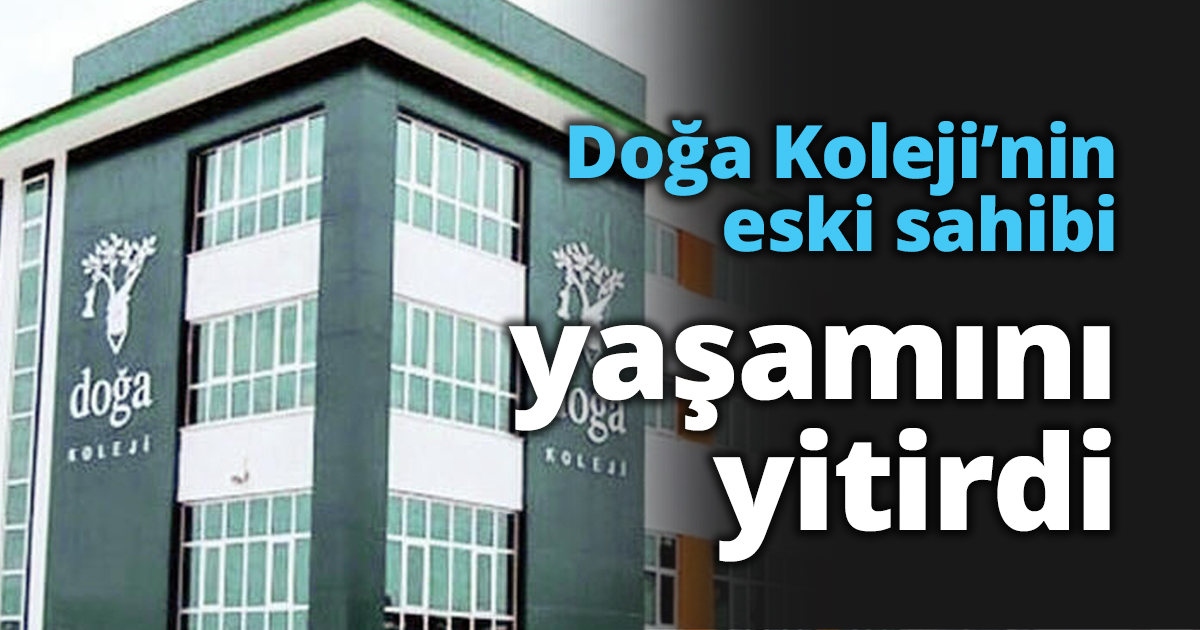 Doğa Koleji’nin eski sahibi yaşamını yitirdi