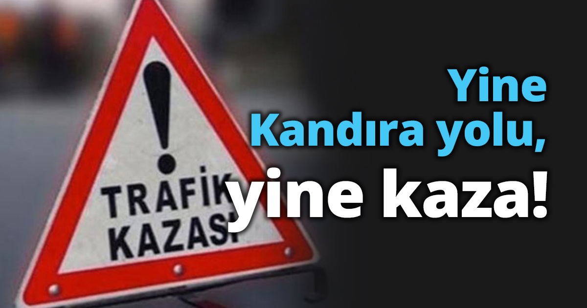 Yine Kandıra yolu, yine kaza!
