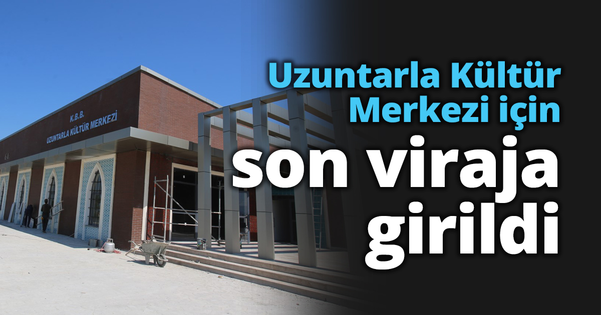 Uzuntarla Kültür Merkezi için son viraja girildi