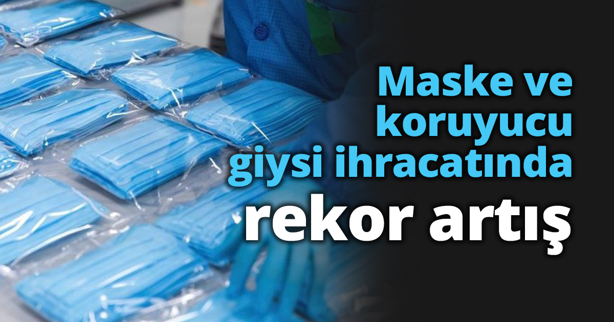 Maske ve koruyucu giysi ihracatında rekor artış