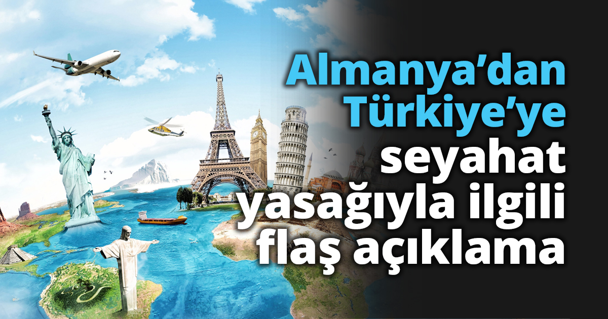 Almanya’dan Türkiye’ye seyahat yasağıyla ilgili flaş açıklama