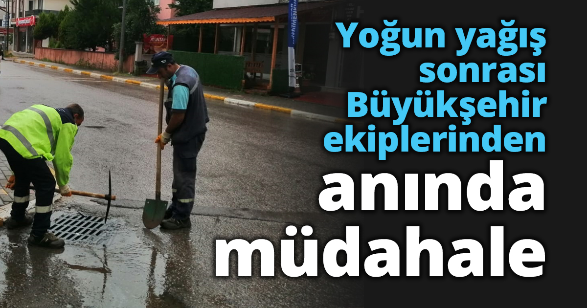 Yoğun yağış sonrası Büyükşehir ekiplerinden anında müdahale