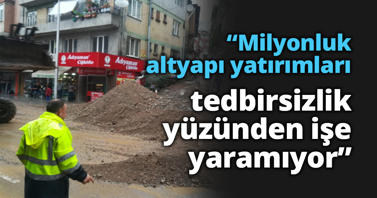 “Milyonluk altyapı yatırımları tedbirsizlik yüzünden işe yaramıyor”