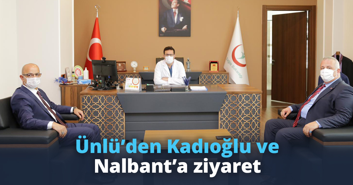 Ünlü’den Kadıoğlu ve Nalbant’a ziyaret