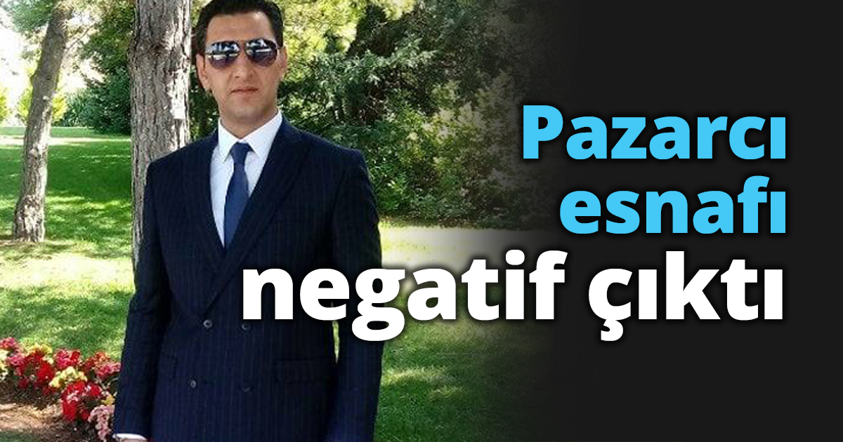 Pazarcı esnafı negatif çıktı