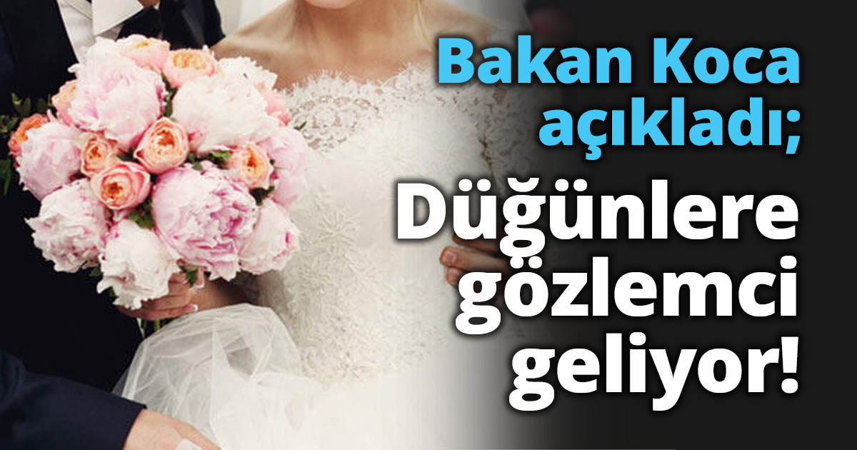 Bakan Koca açıkladı; Düğünlere gözlemci geliyor!