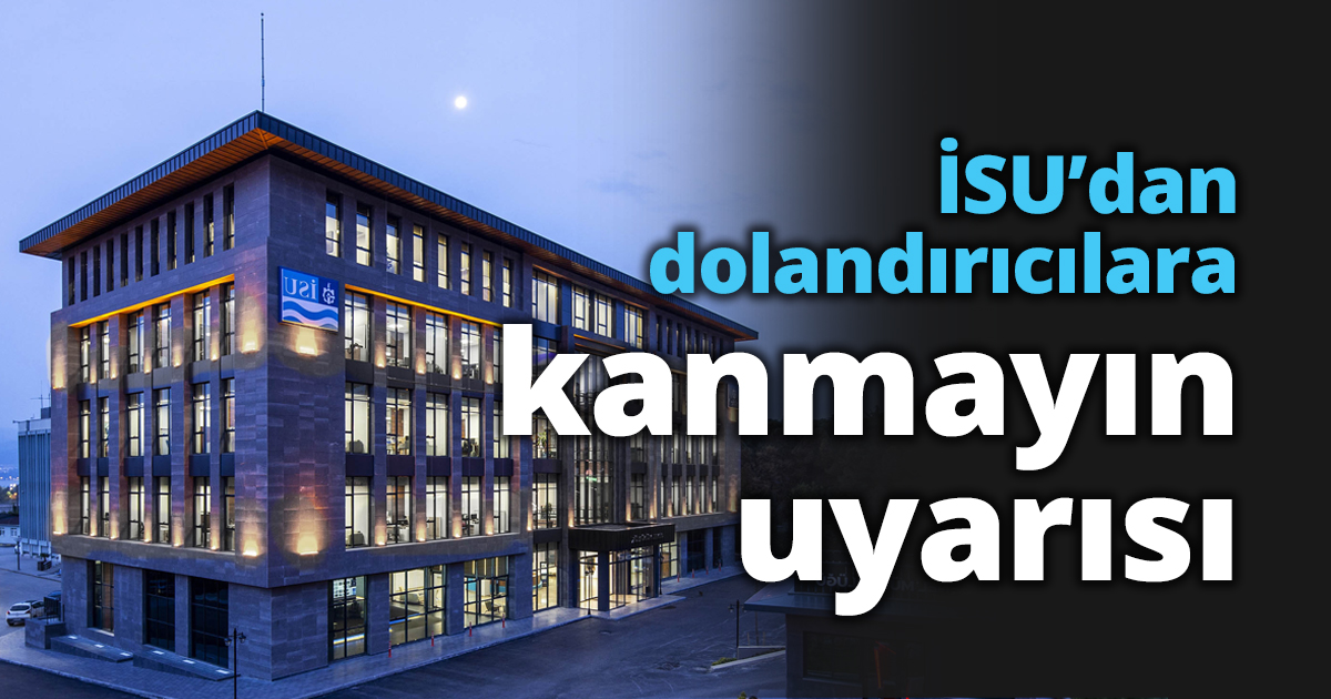 İSU’dan dolandırıcılara kanmayın uyarısı