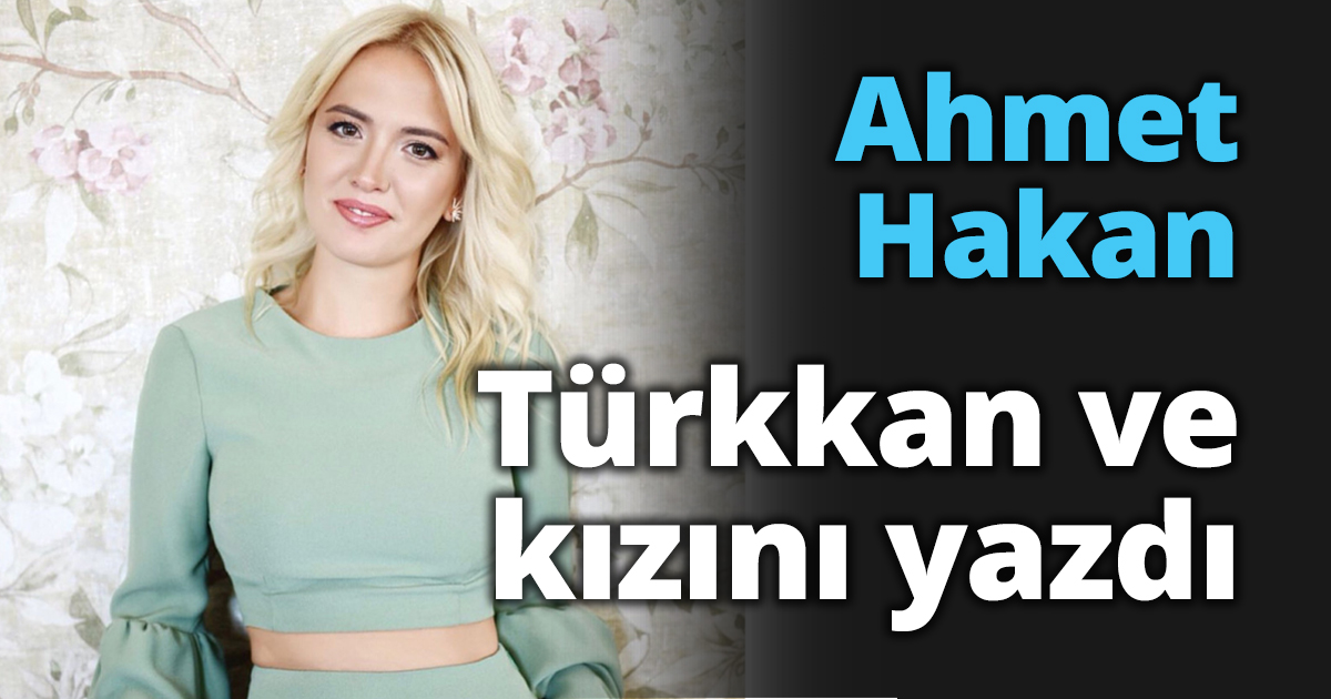 Ahmet Hakan Türkkan ve kızını yazdı