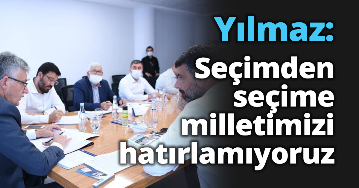 Yılmaz: Seçimden seçime milletimizi hatırlamıyoruz