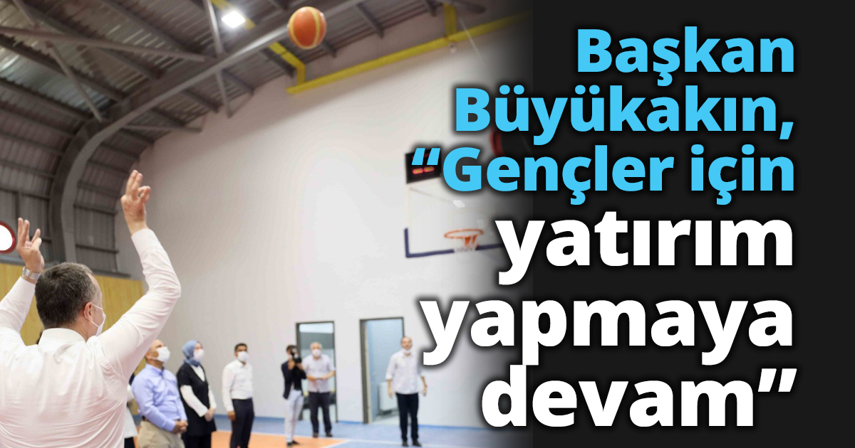 Başkan Büyükakın, “Gençler için yatırım yapmaya devam”