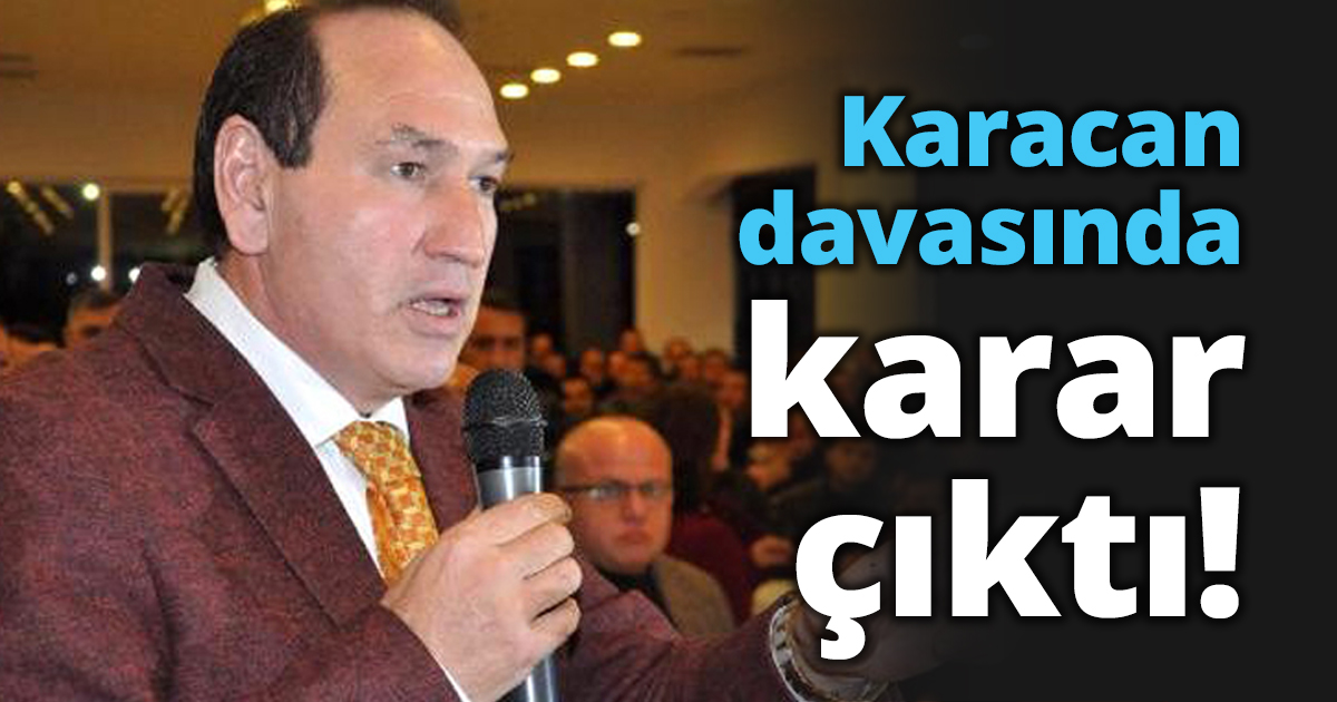Karacan davasında karar çıktı!