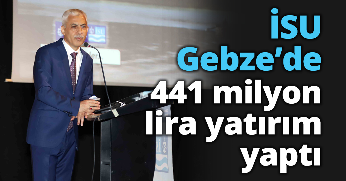 İSU Gebze’de 441 milyon lira yatırım yaptı