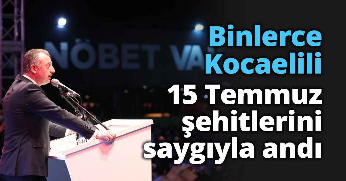 Binlerce Kocaelili 15 Temmuz şehitlerini saygıyla andı