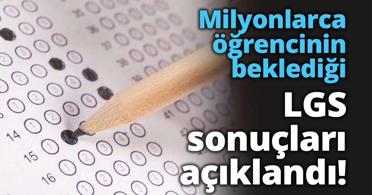 Milyonlarca öğrencinin beklediği LGS sonuçları açıklandı!