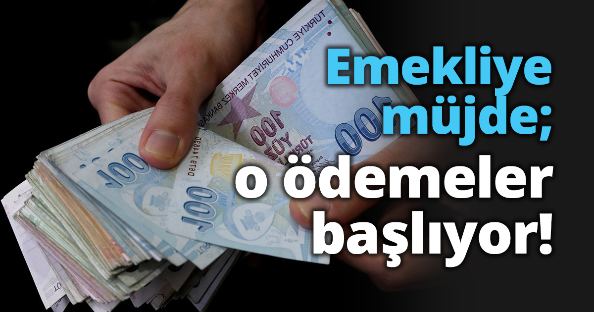 Emekliye müjde; o ödemeler başlıyor!