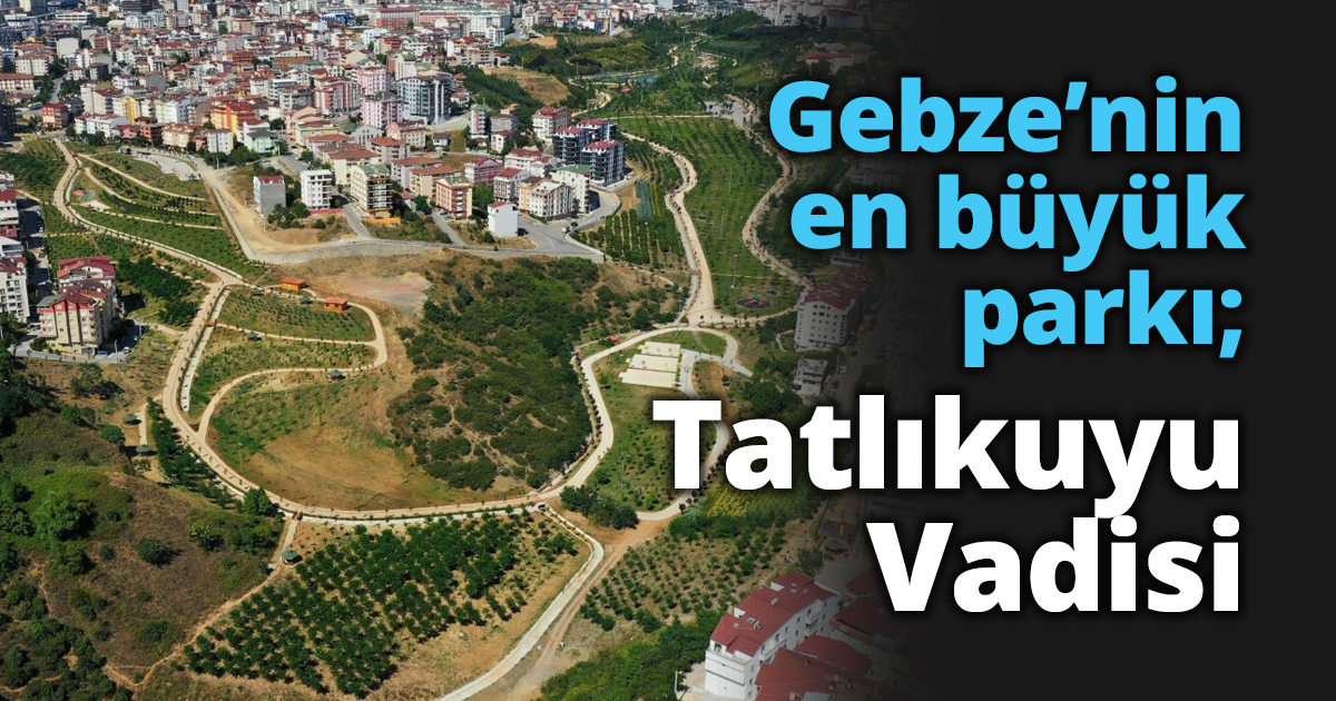 Gebze’nin en büyük parkı; Tatlıkuyu Vadisi