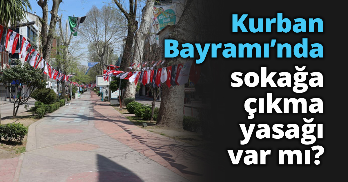 Kurban Bayramı’nda sokağa çıkma yasağı var mı?