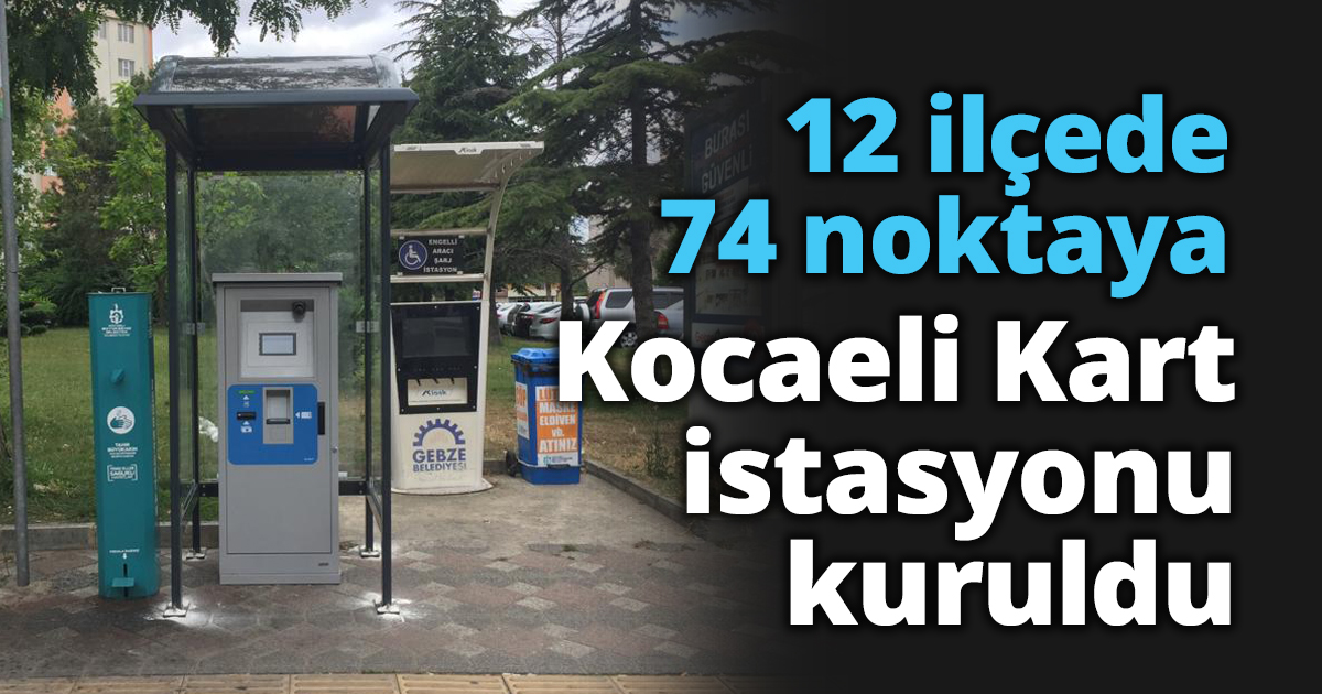 12 ilçede 74 noktaya Kocaeli Kart istasyonu kuruldu