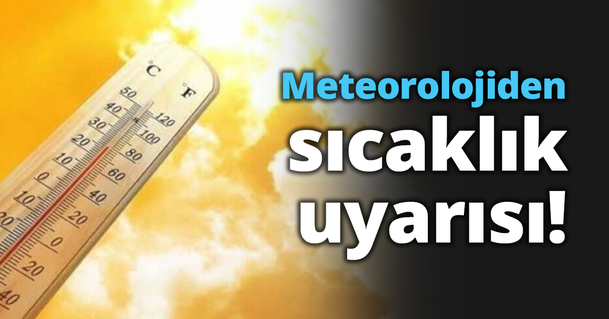 Meteorolojiden sıcaklık uyarısı!