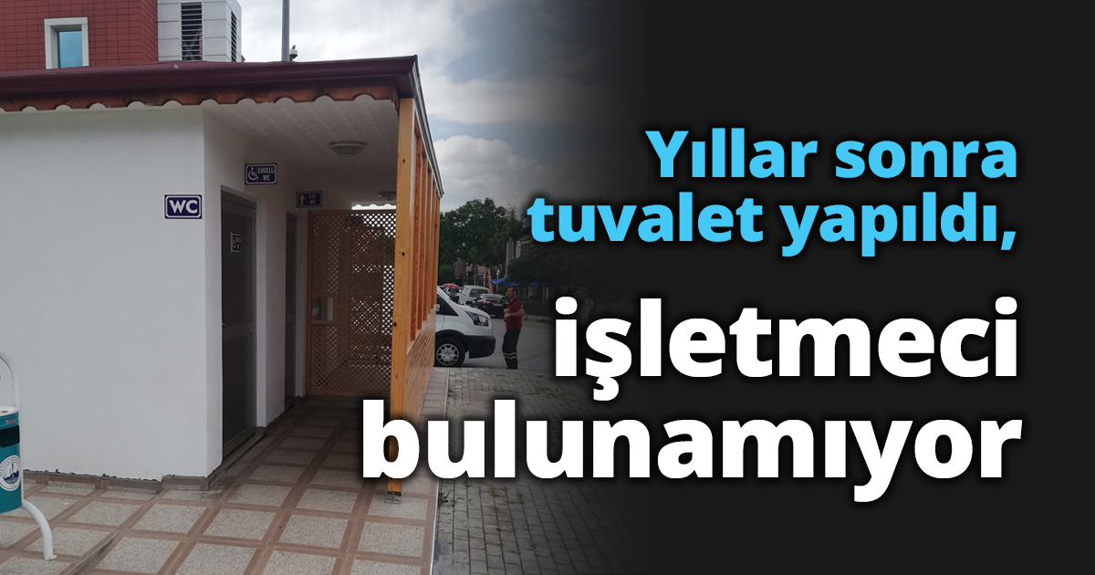Yıllar sonra tuvalet yapıldı, işletmeci bulunamıyor
