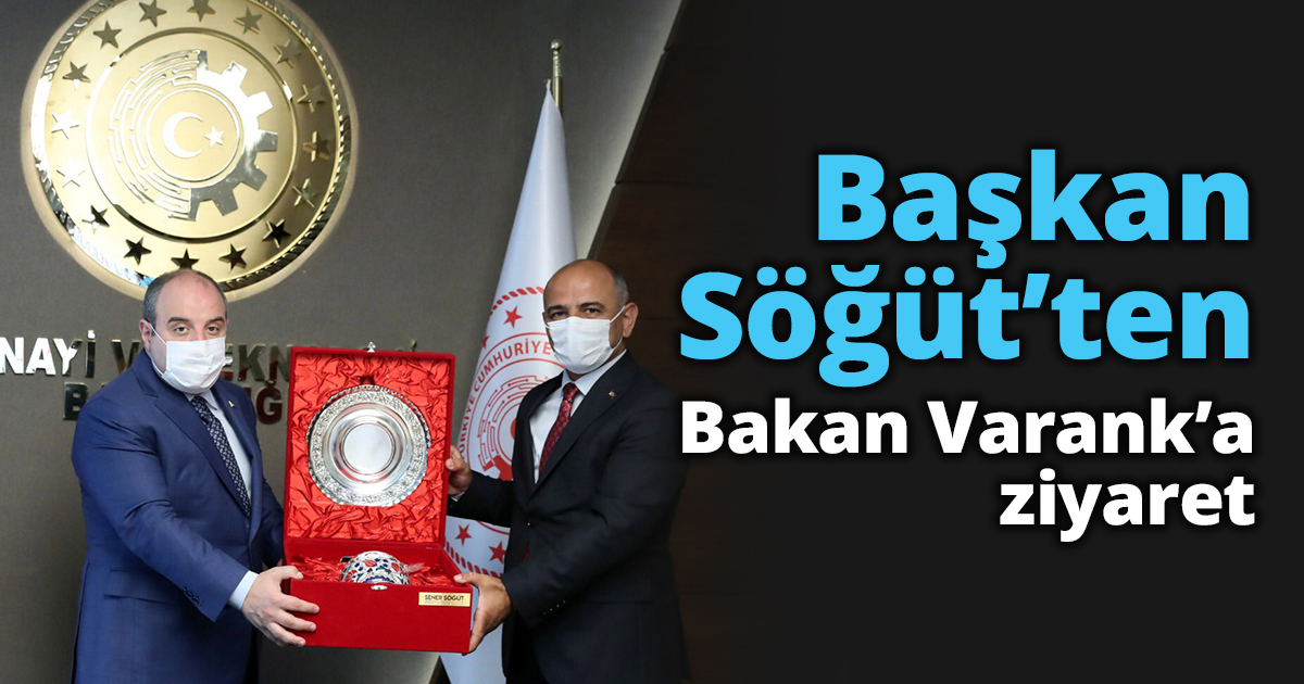  Başkan Söğüt’ten Bakan Varank’a ziyaret