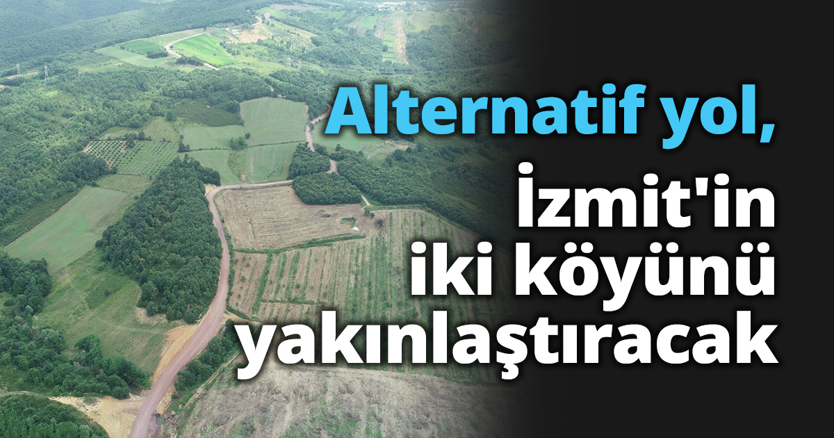 Alternatif yol, İzmit'in iki köyünü yakınlaştıracak