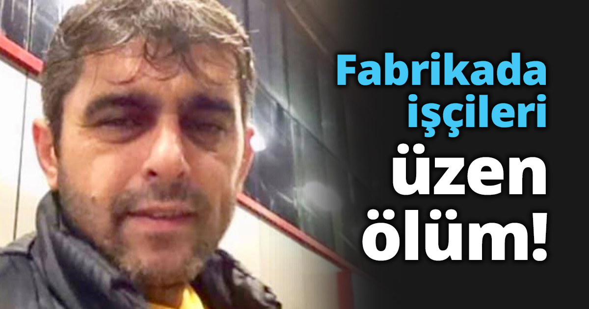 Fabrikada işçileri üzen ölüm!