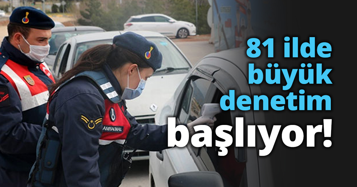 81 ilde büyük denetim başlıyor!