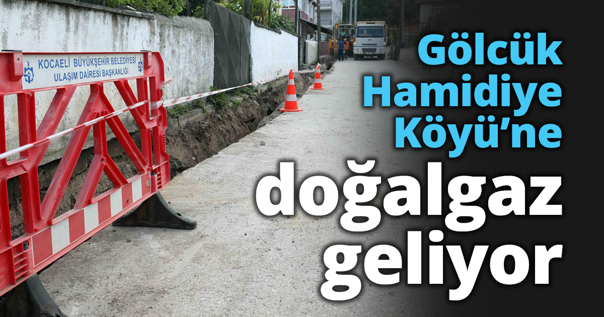 Gölcük Hamidiye Köyü’ne doğalgaz geliyor