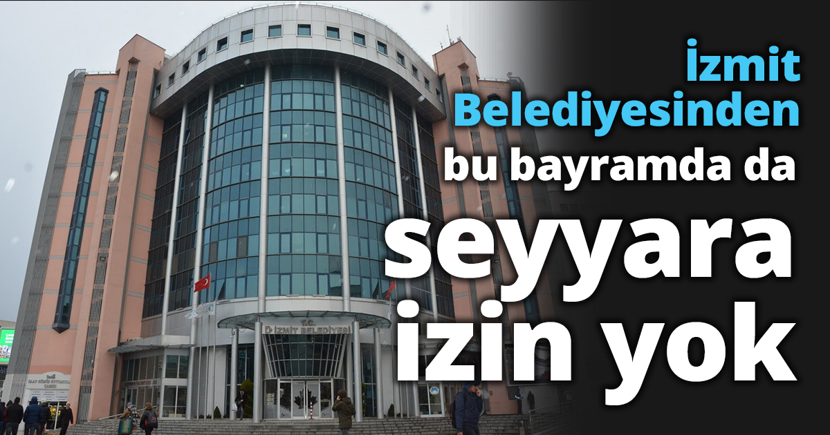 İzmit Belediyesinden bu bayramda da seyyara izin yok