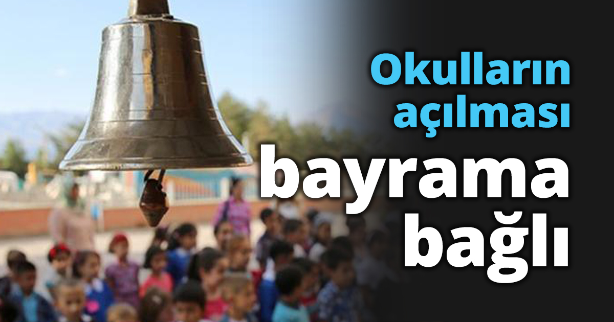 Okulların açılması bayrama bağlı
