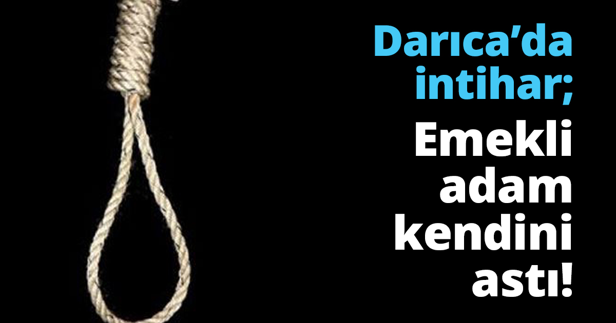 Darıca’da intihar; Emekli adam kendini astı!